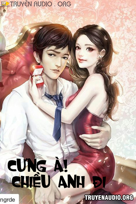 Nghe Truyện Truyện Ngôn Tình Cực Hay Mới Nhất - Cưng À Chiều Anh Đi
