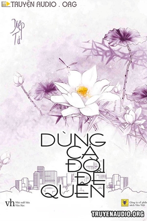 Dùng Cả Đời Để Quên - Truyện Ngôn Tình