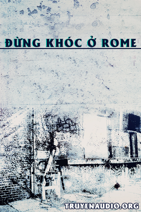 Đừng khóc ở Rome ngôn tình audio